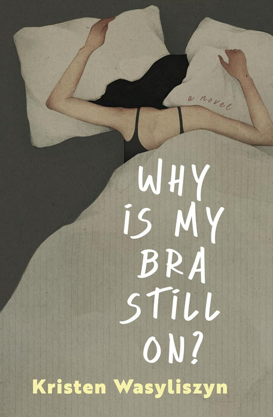 Why is my bra still on? by Kristen Wasyliszyn